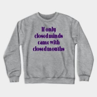 If Only Closed Minds Came with Closed Mouths Fun Quote Crewneck Sweatshirt